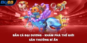 Bắn Cá Đại Dương - Khám Phá Thế Giới Săn Thưởng Bí Ẩn