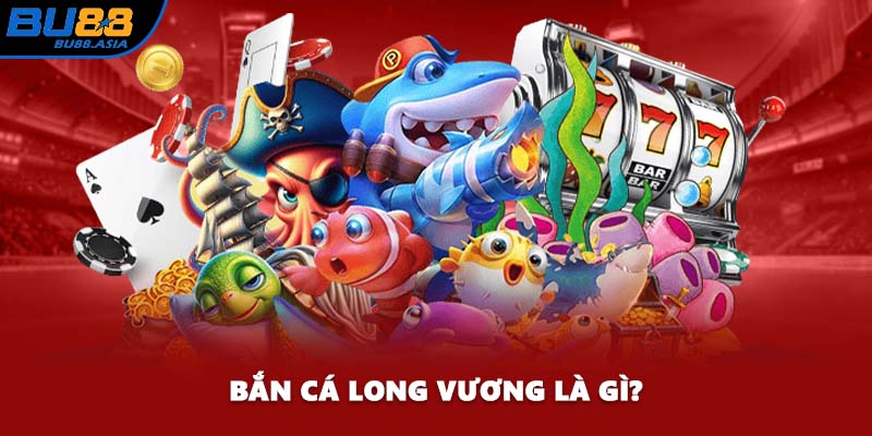 Bắn Cá Long Vương là gì?