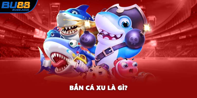 Bắn cá xu là gì?