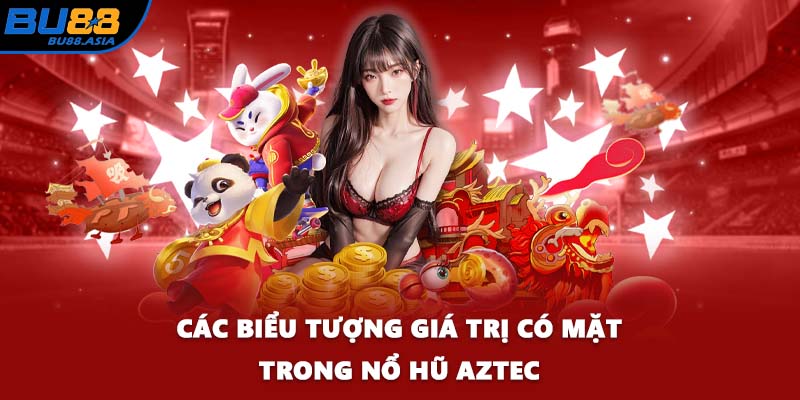 Các biểu tượng giá trị có mặt trong nổ hũ Aztec