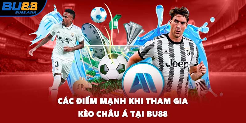 Các điểm mạnh khi tham gia kèo châu Á tại BU88