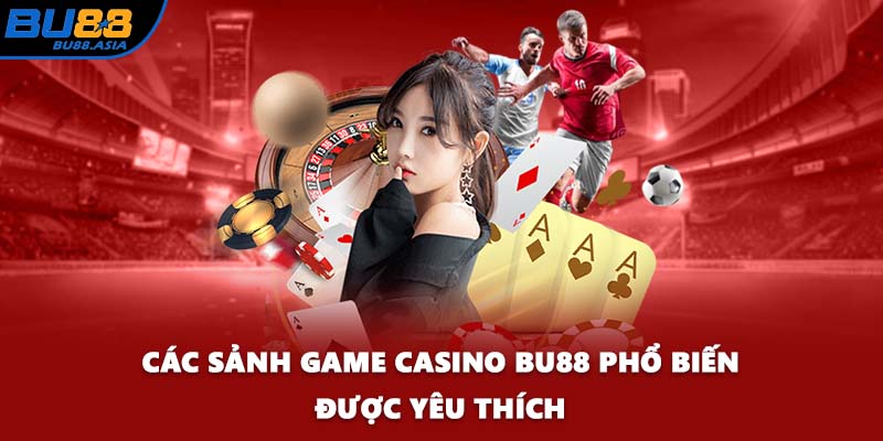 Các sảnh game Casino BU88 phổ biến được yêu thích