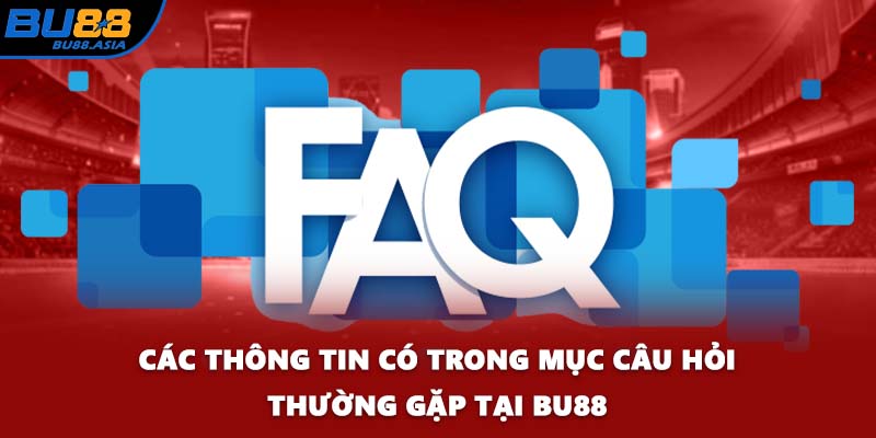 Các thông tin có trong mục câu hỏi thường gặp tại BU88