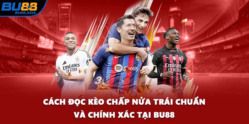 Cách đọc kèo chấp nửa trái chuẩn và chính xác tại BU88