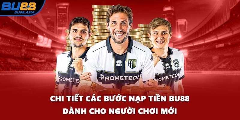 Chi tiết các bước nạp tiền BU88 dành cho người chơi mới