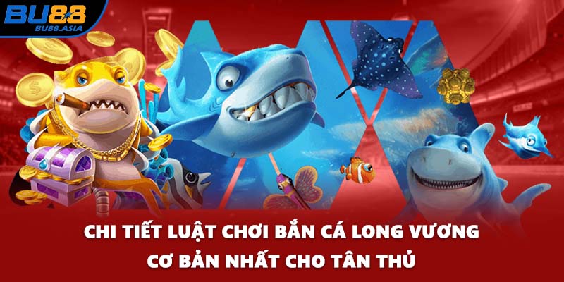 Chi tiết luật chơi Bắn Cá Long Vương cơ bản nhất cho tân thủ