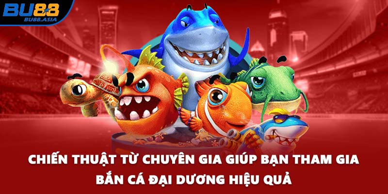 Chiến thuật từ chuyên gia giúp bạn tham gia Bắn Cá Đại Dương hiệu quả