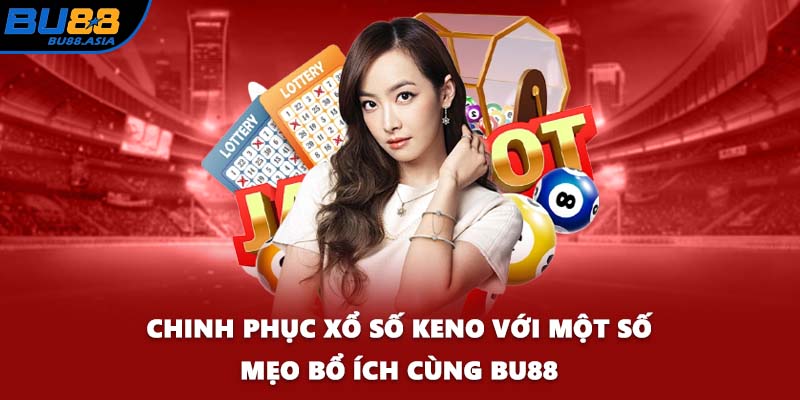 Chinh Phục Xổ Số Keno Với Một Số Mẹo Bổ Ích Cùng BU88