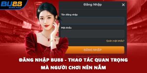 Đăng Nhập BU88 - Thao Tác Quan Trọng Mà Người Chơi Nên Nắm