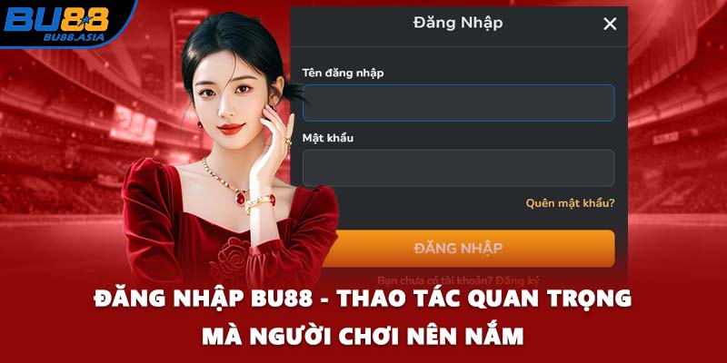 Đăng Nhập BU88 - Thao Tác Quan Trọng Mà Người Chơi Nên Nắm