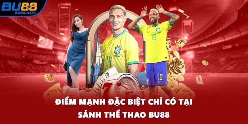 Điểm mạnh đặc biệt chỉ có tại sảnh thể thao BU88