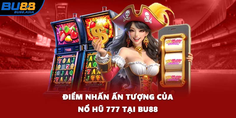 Điểm nhấn ấn tượng của nổ hũ 777 tại BU88