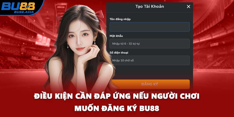 Điều kiện cần đáp ứng nếu người chơi muốn đăng ký BU88