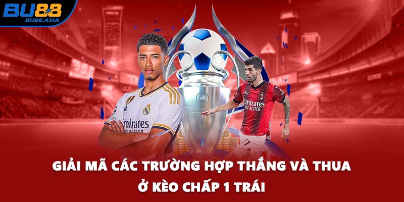 Giải mã các trường hợp thắng và thua ở kèo chấp 1 trái