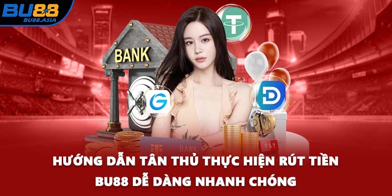 Hướng dẫn tân thủ thực hiện rút tiền BU88 dễ dàng nhanh chóng