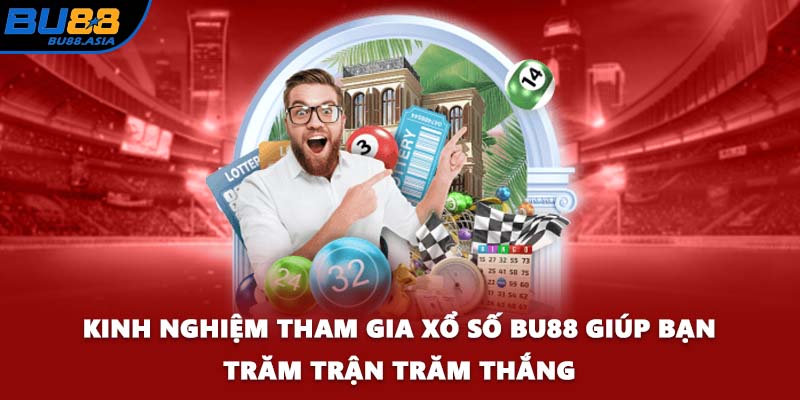 Kinh nghiệm tham gia xổ số BU88 giúp bạn trăm trận trăm thắng