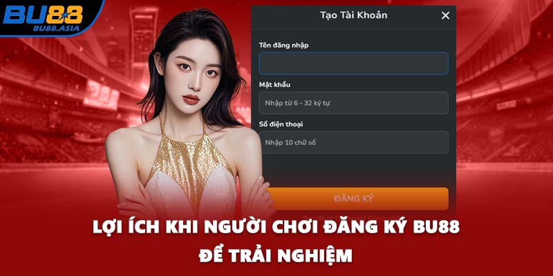 Lợi ích khi người chơi đăng ký BU88 để trải nghiệm