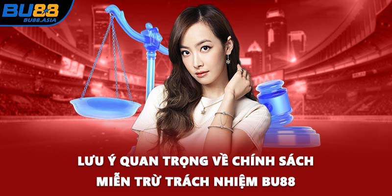 Lưu ý quan trọng về chính sách miễn trừ trách nhiệm BU88