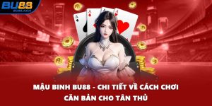 Mậu Binh BU88 - Chi Tiết Về Cách Chơi Căn Bản Cho Tân Thủ