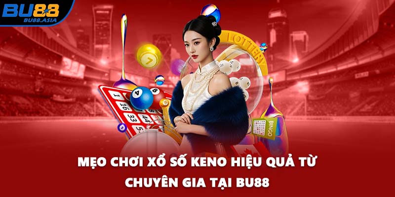 Mẹo chơi xổ số Keno hiệu quả từ chuyên gia tại BU88