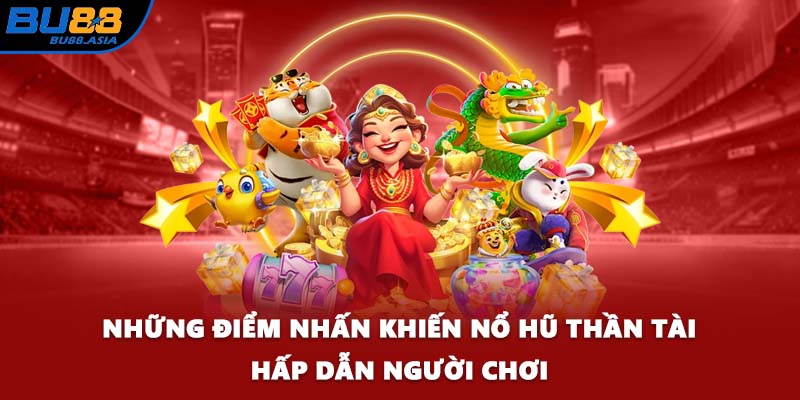 Những điểm nhấn khiến nổ hũ Thần Tài hấp dẫn người chơi