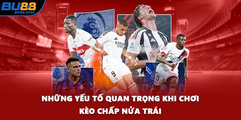Những yếu tố quan trọng khi chơi kèo chấp nửa trái