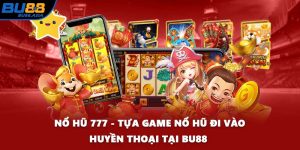 Nổ Hũ 777 - Tựa Game Nổ Hũ Đi Vào Huyền Thoại Tại BU88 