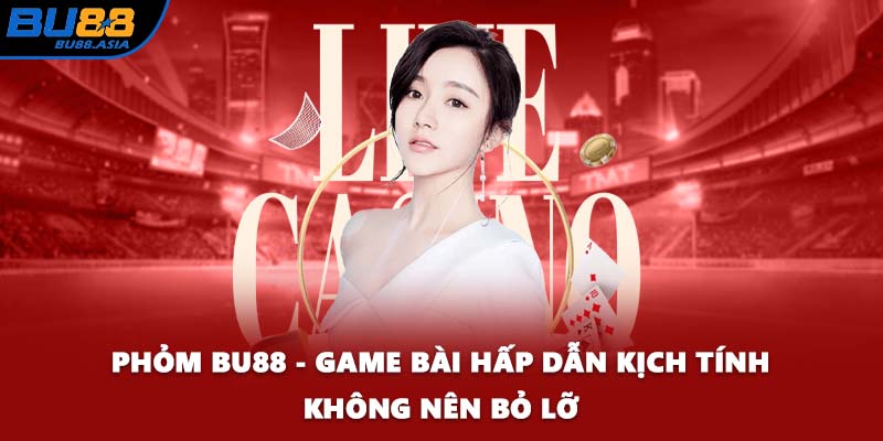Phỏm BU88 - Game Bài Hấp Dẫn Kịch Tính Không Nên Bỏ Lỡ