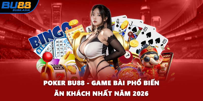 Poker BU88 - Game Bài Phổ Biến Ăn Khách Nhất Năm 2026