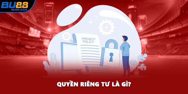 Quyền riêng tư là gì?