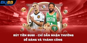 Rút Tiền BU88 - Chỉ Dẫn Nhận Thưởng Dễ Dàng Và Thành Công 