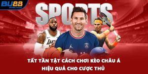 Tất Tần Tật Cách Chơi Kèo Châu Á Hiệu Quả Cho Cược Thủ 