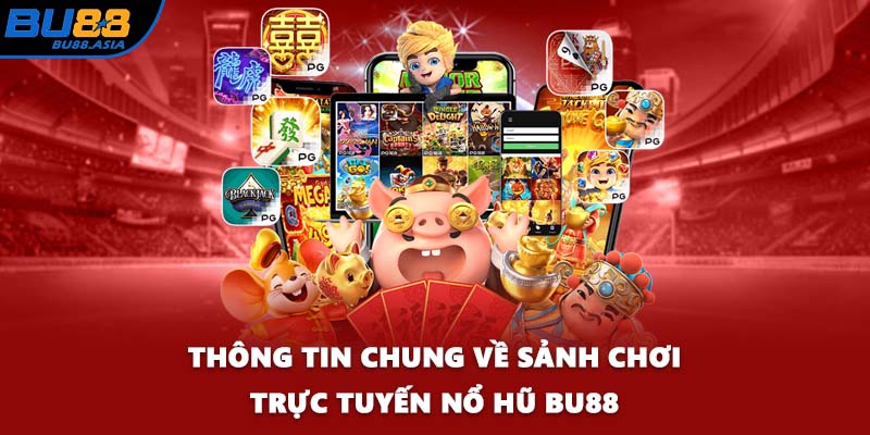 Thông tin chung về sảnh chơi trực tuyến nổ hũ BU88