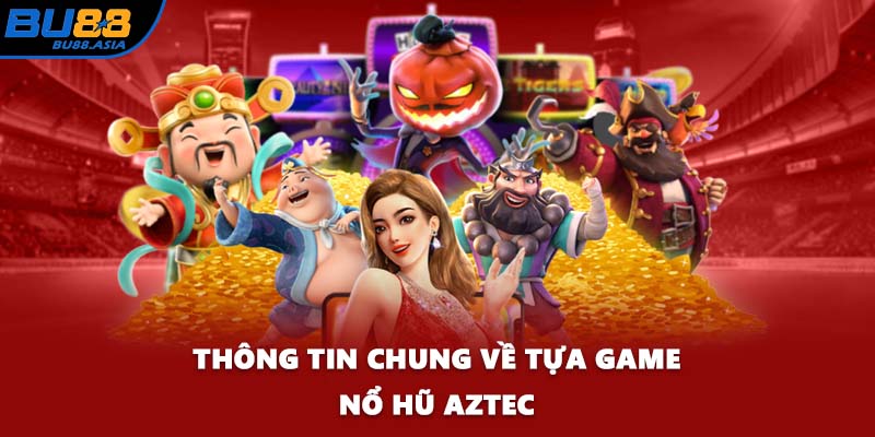 Thông tin chung về tựa game nổ hũ Aztec