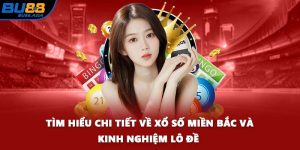 Tìm Hiểu Chi Tiết Về Xổ Số Miền Bắc Và Kinh Nghiệm Lô Đề 
