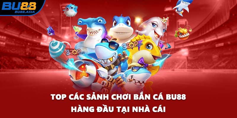 Top các sảnh chơi bắn cá BU88 hàng đầu tại nhà cái
