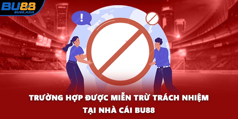 Trường hợp được miễn trừ trách nhiệm tại nhà cái BU88