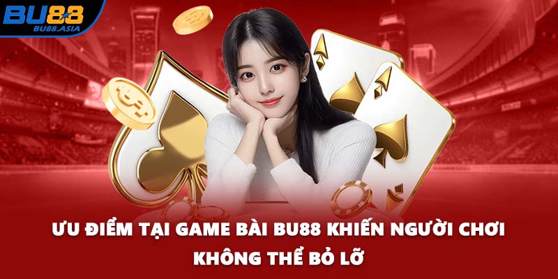 Ưu điểm tại game bài BU88 khiến người chơi không thể bỏ lỡ