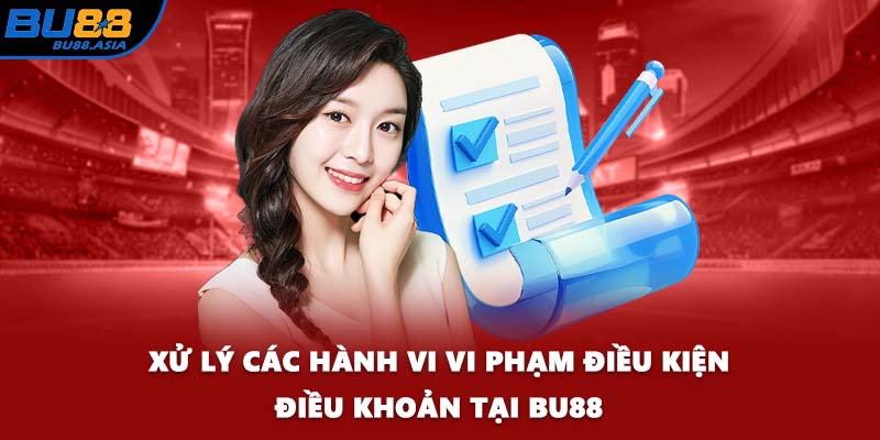 Xử lý các hành vi vi phạm điều kiện điều khoản tại BU88