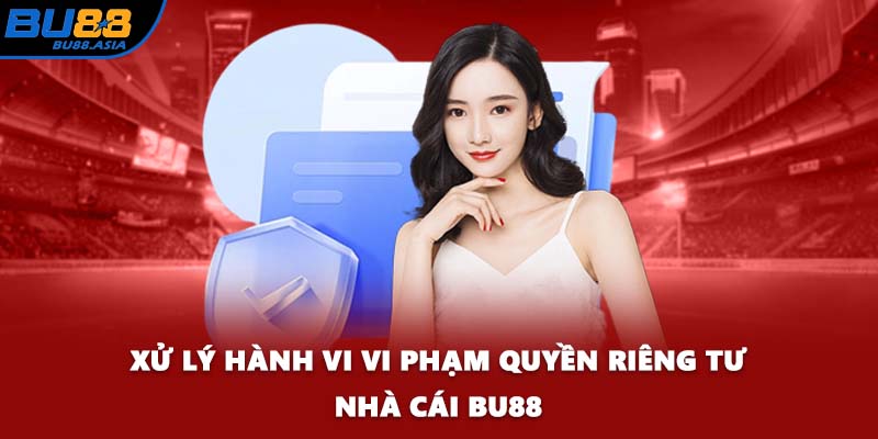 Xử lý hành vi vi phạm quyền riêng tư nhà cái BU88